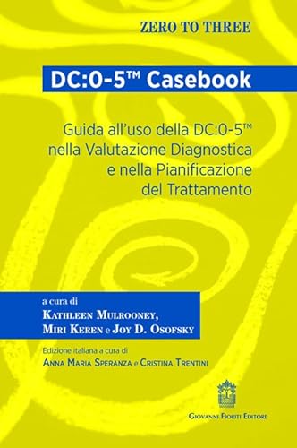 DC:0-5™ Casebook. Guida all'uso della DC:0-5™ nella valutazione diagnostica e nella pianificazione del trattamento von Giovanni Fioriti Editore