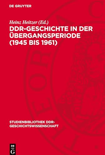 DDR-Geschichte in der Übergangsperiode (1945 bis 1961) (Studienbibliothek DDR-Geschichtswissenschaft) von De Gruyter