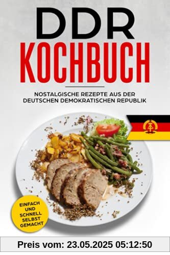 DDR Kochbuch Nostalgische Rezepte aus der Deutschen Demokratischen Republik: Einfach und schnell selbst gemacht.