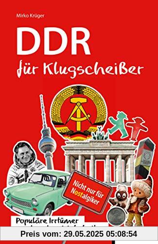 DDR für Klugscheißer: Populäre Irrtümer und andere Wahrheiten DDR für Klugscheißer: Populäre Irrtümer und andere Wahrheiten