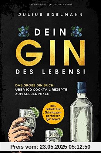 DEIN GIN DES LEBENS!: Das große Gin Buch: Über 100 Cocktail Rezepte zum selber mixen: inkl. Schritt für Schritt zum perfekten Gin Tonic! DEIN GIN DES LEBENS!: Das große Gin Buch: Über 100 Cocktail Rezepte zum selber mixen: inkl. Schritt für Schritt zum perfekten Gin Tonic!