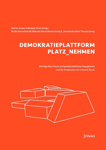 DEMOKRATIEPLATTFORM PLATZ_NEHMEN: Beiträge über Kunst, zivilgesellschaftliches Engagement und die Aneignung von urbanem Raum DEMOKRATIEPLATTFORM PLATZ_NEHMEN: Beiträge über Kunst, zivilgesellschaftliches Engagement und die Aneignung von urbanem Raum