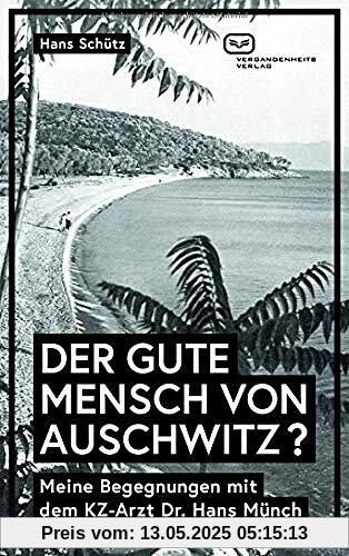 DER GUTE MENSCH VON AUSCHWITZ ?: Meine Begegnungen mit dem KZ-Arzt Dr. Hans Münch
