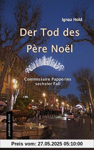 DER TOD DES PÈRE NOËL: Commissaire Papperins sechster Fall - ein Provencekrimi