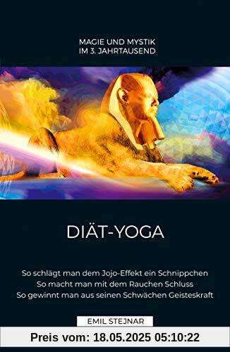 DIÄT-YOGA: So schlägt man dem Jojo-Effekt ein Schnippchen. So macht man mit dem Rauchen Schluss. So gewinnt man aus seinen Schwächen Geisteskraft.