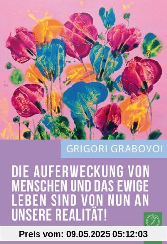DIE AUFERWECKUNG VON MENSCHEN UND DAS EWIGE LEBEN - VON NUN AN UNSERE REALITÄT!
