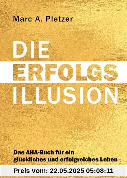 DIE ERFOLGS-Illusion: Das AHA-Buch für ein glückliches und erfolgreiches Leben DIE ERFOLGS-Illusion: Das AHA-Buch für ein glückliches und erfolgreiches Leben