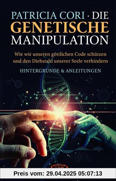DIE GENETISCHE MANIPULATION. Wie wir unseren göttlichen Code schützen und den Diebstahl unserer Seele verhindern