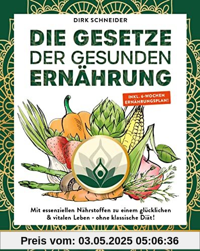 DIE GESETZE DER GESUNDEN ERNÄHRUNG: Mit essenziellen Nährstoffen zu einem glücklichen & vitalen Leben - z.B. ohne klassische Diät abnehmen! - Buch mit 6 Wochen Ernährungsplan & Ernährungspyramide DIE GESETZE DER GESUNDEN ERNÄHRUNG: Mit essenziellen Nährstoffen zu einem glücklichen & vitalen Leben - z.B. ohne klassische Diät abnehmen! - Buch mit 6 Wochen Ernährungsplan & Ernährungspyramide