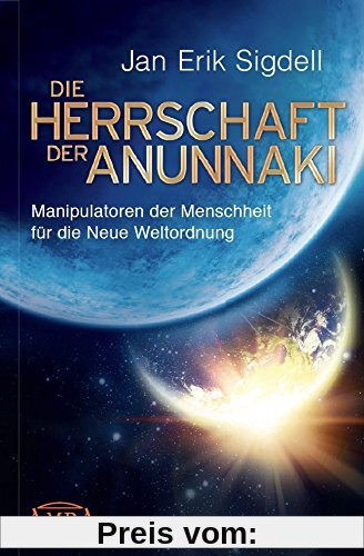 DIE HERRSCHAFT DER ANUNNAKI. Manipulatoren der Menschheit für die Neue Weltordnung