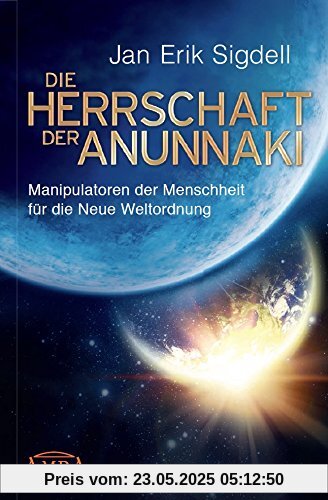 DIE HERRSCHAFT DER ANUNNAKI. Manipulatoren der Menschheit für die Neue Weltordnung DIE HERRSCHAFT DER ANUNNAKI. Manipulatoren der Menschheit für die Neue Weltordnung
