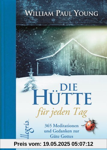 DIE HÜTTE für jeden Tag: 365 Meditationen und Gedanken zur Güte Gottes