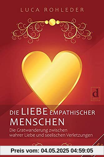 DIE LIEBE EMPATHISCHER MENSCHEN: Die Gratwanderung zwischen wahrer Liebe und seelischen Verletzungen