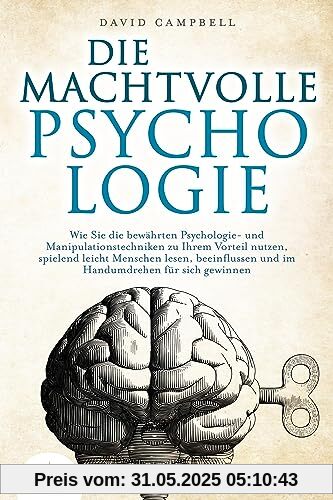 DIE MACHTVOLLE PSYCHOLOGIE: Wie Sie die bewährten Psychologie- und Manipulationstechniken zu Ihrem Vorteil nutzen, spielend leicht Menschen lesen, beeinflussen und im Handumdrehen für sich gewinnen DIE MACHTVOLLE PSYCHOLOGIE: Wie Sie die bewährten Psychologie- und Manipulationstechniken zu Ihrem Vorteil nutzen, spielend leicht Menschen lesen, beeinflussen und im Handumdrehen für sich gewinnen