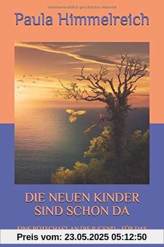 DIE NEUEN KINDER SIND SCHON DA: EINE BOTSCHAFT AN DIE JUGEND - FÜR DAS LEBEN  AUF DER NEUEN ERDE