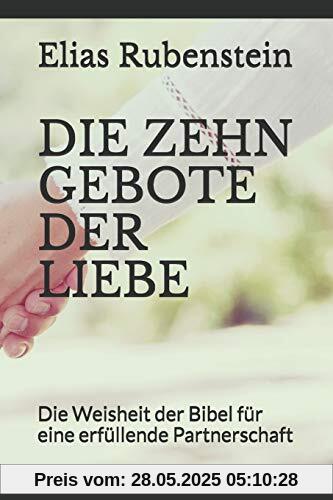 DIE ZEHN GEBOTE DER LIEBE: Die Weisheit der Bibel für eine erfüllende Partnerschaft