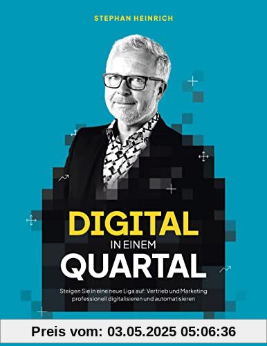 DIGITAL in einem QUARTAL: Wie sie in zwölf Wochen Vertrieb und Marketing digitalisieren und in eine neue Liga aufsteigen DIGITAL in einem QUARTAL: Wie sie in zwölf Wochen Vertrieb und Marketing digitalisieren und in eine neue Liga aufsteigen