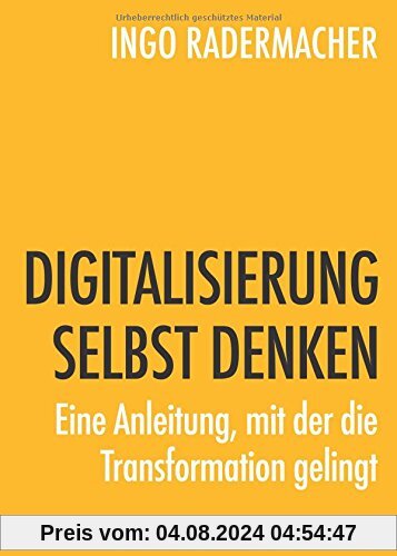 DIGITALISIERUNG SELBST DENKEN: Eine Anleitung, mit der die Transformation gelingt