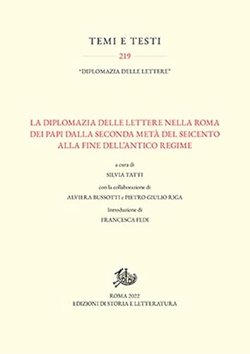 La diplomazia delle lettere nella Roma dei Papi dalla seconda metà del Seicento alla fine dell'Antico Regime (Temi e testi)