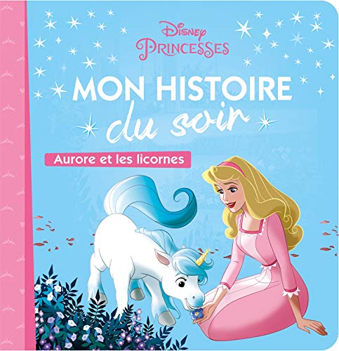 LA BELLE AU BOIS DORMANT - Mon Histoire du Soir - Aurore et les licornes - Disney Princesses LA BELLE AU BOIS DORMANT - Mon Histoire du Soir - Aurore et les licornes - Disney Princesses