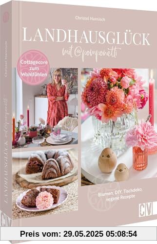 DIY-Buch: Landhausglück mit @Pomponetti: Lifestyle im Landhausstil: Deko, Blumen, DIY und vegane Rezepte im Cottagecore-Stil