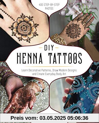 DIY Henna Tattoos: Learn Decorative Patterns, Draw Modern Designs and Create Everyday Body Art