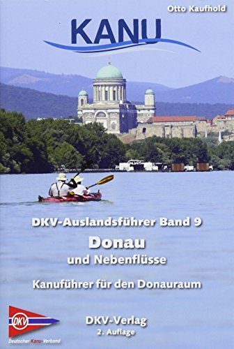 DKV-Auslandsführer Donau und Nebenflüsse: Kanuführer für die Gewässer des Donauraums von Deutscher Kanuverband