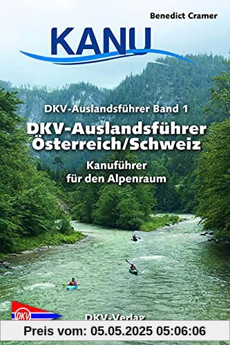 DKV-Auslandsführer Österreich/Schweiz: Kanuführer für die Gewässer des Alpenraumes DKV-Auslandsführer Österreich/Schweiz: Kanuführer für die Gewässer des Alpenraumes