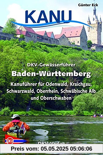 DKV-Gewässerführer Baden-Württemberg: Kanuführer für Odenwald, Kraichgau, Schwarzwald, Oberrhein, Schwäbische Alb und Oberschwaben (DKV-Regionalführer)