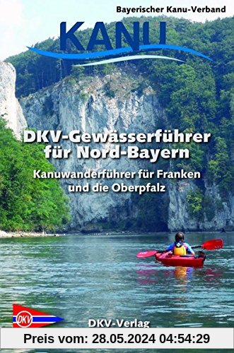 DKV-Gewässerführer für Nord-Bayern: Kanuwanderführer für Franken und die Oberpfalz (DKV-Regionalführer)