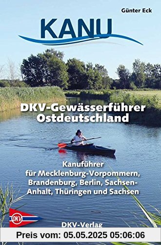 DKV-Gewässerführer für Ostdeutschland: Kanuführer für Mecklenburg-Vorpommern, Brandenburg, Berlin, Sachsen-Anhalt, Thüringen und Sachsen (DKV-Regionalführer)