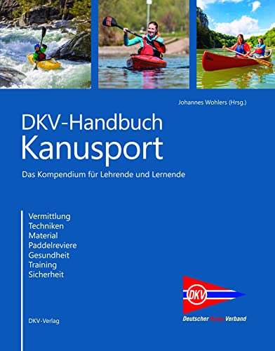 DKV-Handbuch Kanusport: Kompendium zum Lehren und Lernen. Vermittlung, Techniken, Material, Paddelreviere, Gesundheit, Training, Sicherheit: ... Fachdidaktik, Sicherheit, Material von Deutscher Kanuverband