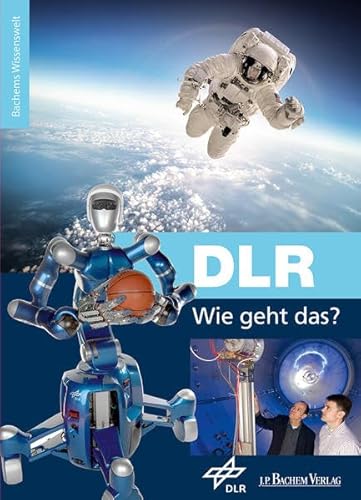 DLR – Wie geht das?: Bachems Wissenswelt: Hrsg.: Deutsches Zentrum für Luft- und Raumfahrt (DLR) von Bachem J.P. Verlag