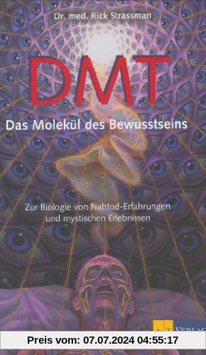 DMT - Das Molekül des Bewusstseins: Zur Biologie von Nahtod-Erfahrungen und mystischen Erlebnissen