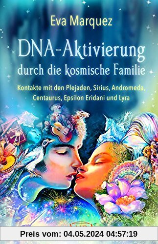 DNA-AKTIVIERUNG DURCH DIE KOSMISCHE FAMILIE: Kontakte mit den Plejaden, Sirius, Andromeda, Centaurus, Epsilon Eridani und Lyra