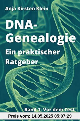 DNA-Genealogie - Ein praktischer Ratgeber: Band 1: Vor dem Test DNA-Genealogie - Ein praktischer Ratgeber: Band 1: Vor dem Test