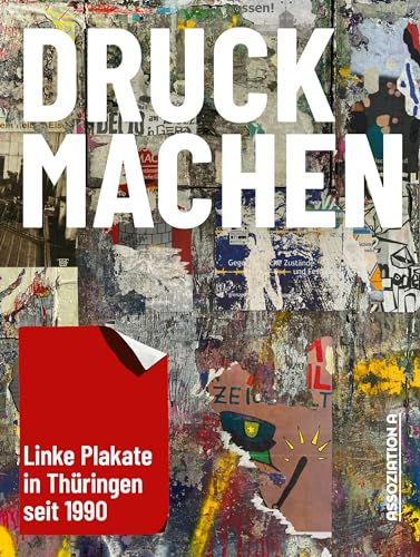 DRUCKMACHEN: Linke Plakate in Thüringen seit 1990 DRUCKMACHEN: Linke Plakate in Thüringen seit 1990 von Assoziation A