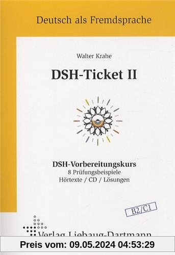 DSH-Ticket II: DSH-Vorbereitungskurs 8 Prüfungsbeispiele Hörtexte / CD / Lösungen Niveau B2 / C1. Hörtexte auf einer CD und Zusatzblätter mit der ... Hörtexte und die Löungen der Grammatikaufgabe