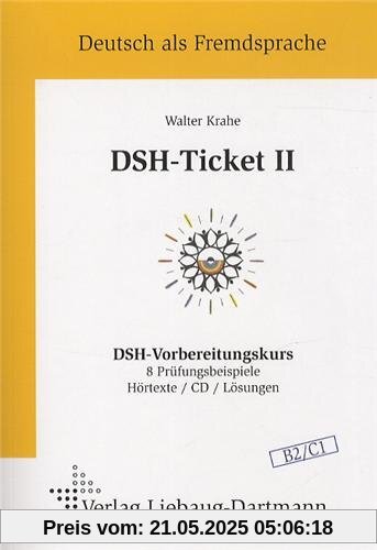 DSH-Ticket II: DSH-Vorbereitungskurs 8 Prüfungsbeispiele Hörtexte / CD / Lösungen Niveau B2 / C1. Hörtexte auf einer CD und Zusatzblätter mit der ... Hörtexte und die Löungen der Grammatikaufgabe DSH-Ticket II: DSH-Vorbereitungskurs 8 Prüfungsbeispiele Hörtexte / CD / Lösungen Niveau B2 / C1. Hörtexte auf einer CD und Zusatzblätter mit der ... Hörtexte und die Löungen der Grammatikaufgabe