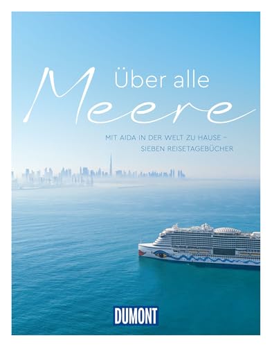 DUMONT Über alle Meere: Mit AIDA in der Welt zu Hause - Sieben Kreuzfahrt-Reisetagebücher (DUMONT Bildband)