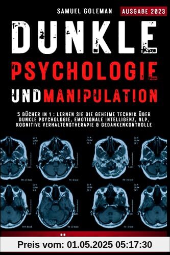 DUNKLE PSYCHOLOGIE UND MANIPULATION: 5 Bücher in 1 : Lernen Sie die geheime Technik über Dunkle Psychologie, Emotionale Intelligenz, NLP, Kognitive Verhaltenstherapie & Gedankenkontrolle DUNKLE PSYCHOLOGIE UND MANIPULATION: 5 Bücher in 1 : Lernen Sie die geheime Technik über Dunkle Psychologie, Emotionale Intelligenz, NLP, Kognitive Verhaltenstherapie & Gedankenkontrolle