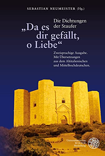 „Da es dir gefällt, o Liebe“: Die Dichtungen der Staufer. Zweisprachige Ausgabe. Mit Übersetzungen aus dem Altitalienischen und Mittelhochdeutschen