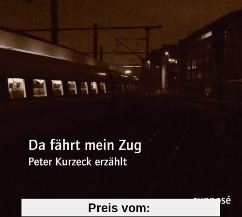 Da fährt mein Zug: Peter Kurzeck erzählt