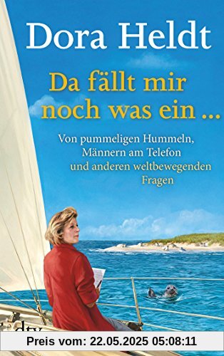 Da fällt mir noch was ein …: Von pummeligen Hummeln, Männern am Telefon und anderen weltbewegenden Fragen: Von pummeligen Hummeln, telefonierenden Männern und anderen weltbewegenden Fragen Da fällt mir noch was ein …: Von pummeligen Hummeln, Männern am Telefon und anderen weltbewegenden Fragen: Von pummeligen Hummeln, telefonierenden Männern und anderen weltbewegenden Fragen