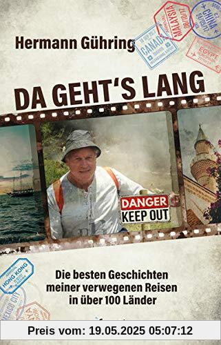Da geht’s lang: Die besten Geschichten meiner verwegenen Reisen in über 100 Länder