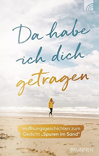 Da habe ich dich getragen: Hoffnungsgeschichten zum Gedicht "Spuren im Sand" (Kleine Grüsse) Da habe ich dich getragen: Hoffnungsgeschichten zum Gedicht "Spuren im Sand" (Kleine Grüsse)
