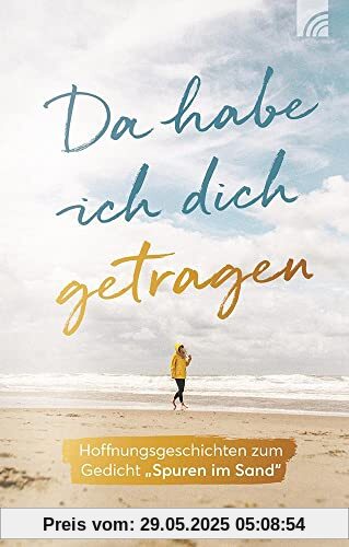 Da habe ich dich getragen: Hoffnungsgeschichten zum Gedicht Spuren im Sand Da habe ich dich getragen: Hoffnungsgeschichten zum Gedicht Spuren im Sand