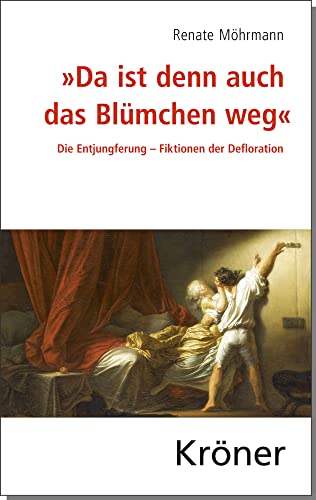 „Da ist denn auch das Blümchen weg“: Die Entjungferung – Fiktionen der Defloration