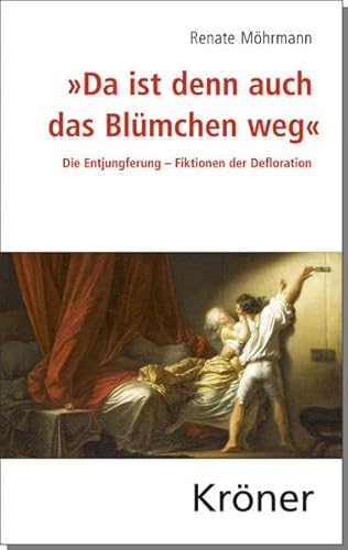 „Da ist denn auch das Blümchen weg“: Die Entjungferung – Fiktionen der Defloration