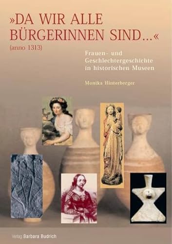 Da wir alle Bürgerinnen sind...(anno 1313): Frauen- und Geschlechtergeschichte in historischen Museen (Schriften aus dem Haus der FrauenGeschichte) von BUDRICH